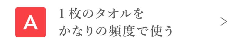 1枚のタオルをかなりの頻度で使う