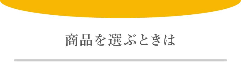 商品を選ぶときは