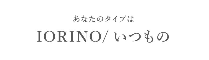 あなたのタイプはIORINO/いつもの